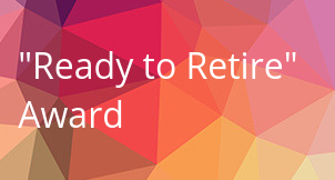 “Ready to Retire” Award “Ready to Retire” Award
