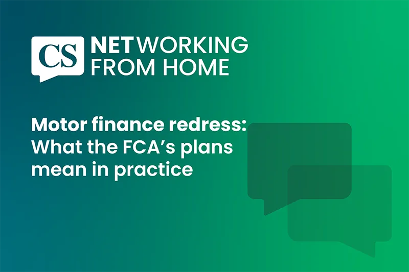 NETworking From Home: Motor finance redress: What the FCA’s plans mean in practice