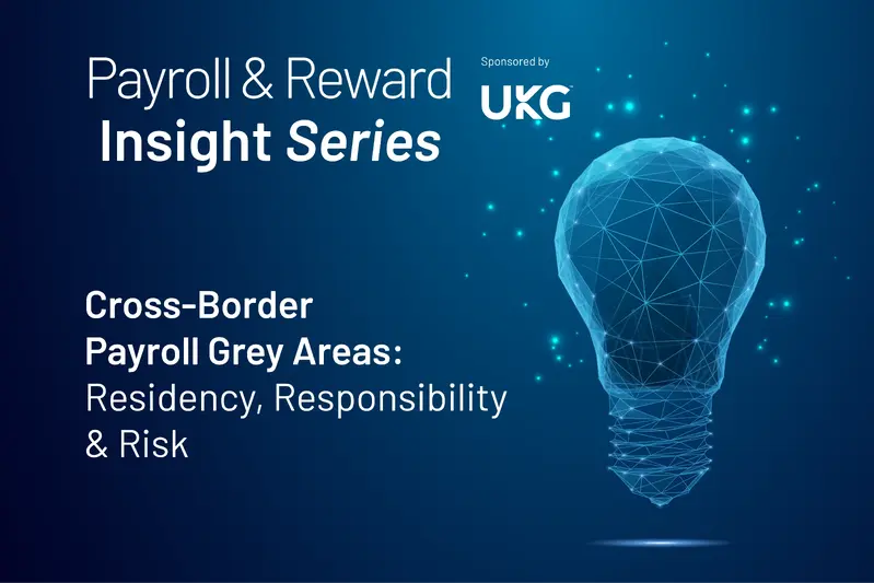 Payroll &amp; Reward Insight Series: Cross-Border Payroll Grey Areas: Residency, Responsibility &amp; Risk