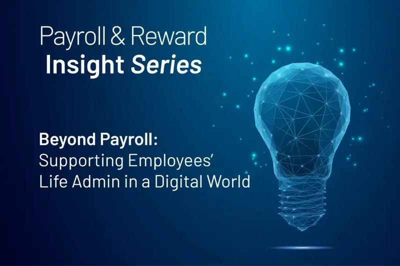 Payroll &amp; Reward Insight Series: Beyond Payroll: Supporting Employees&rsquo; Life Admin in a Digital World