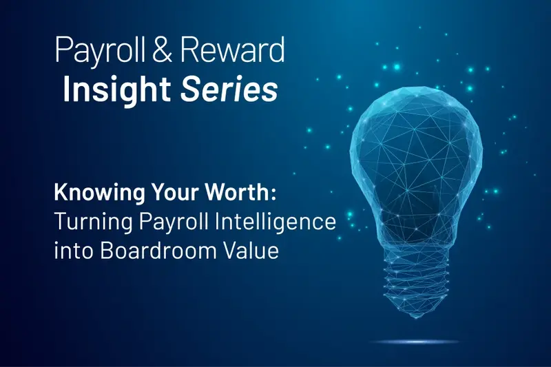 Payroll &amp; Reward Insight Series, Knowing Your Worth: Turning Payroll Intelligence into Boardroom Value